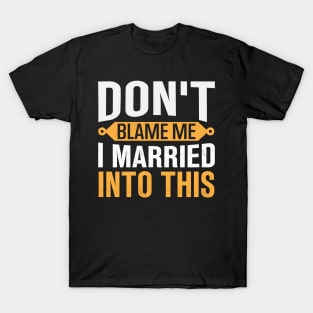 Don't Blame Me I Married Into This T-Shirt